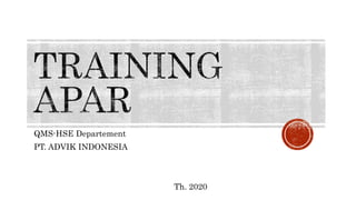 QMS-HSE Departement
PT. ADVIK INDONESIA
Th. 2020
 