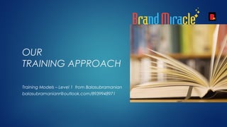 OUR
TRAINING APPROACH
Training Models – Level 1 from Balasubramanian
balasubramanianr@outlook.com/8939948971
 