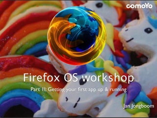 Firefox OS workshop
Part 1I: Getting your ﬁrst app up & running
Jan Jongboom
 