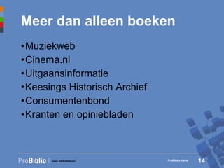 Meer dan alleen boeken Muziekweb Cinema.nl Uitgaansinformatie Keesings Historisch Archief Consumentenbond Kranten en opiniebladen ProBiblio basis 