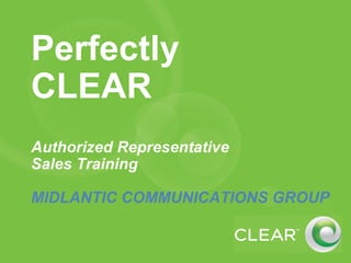 Perfectly CLEAR Authorized Representative Sales Training MIDLANTIC COMMUNICATIONS GROUP 