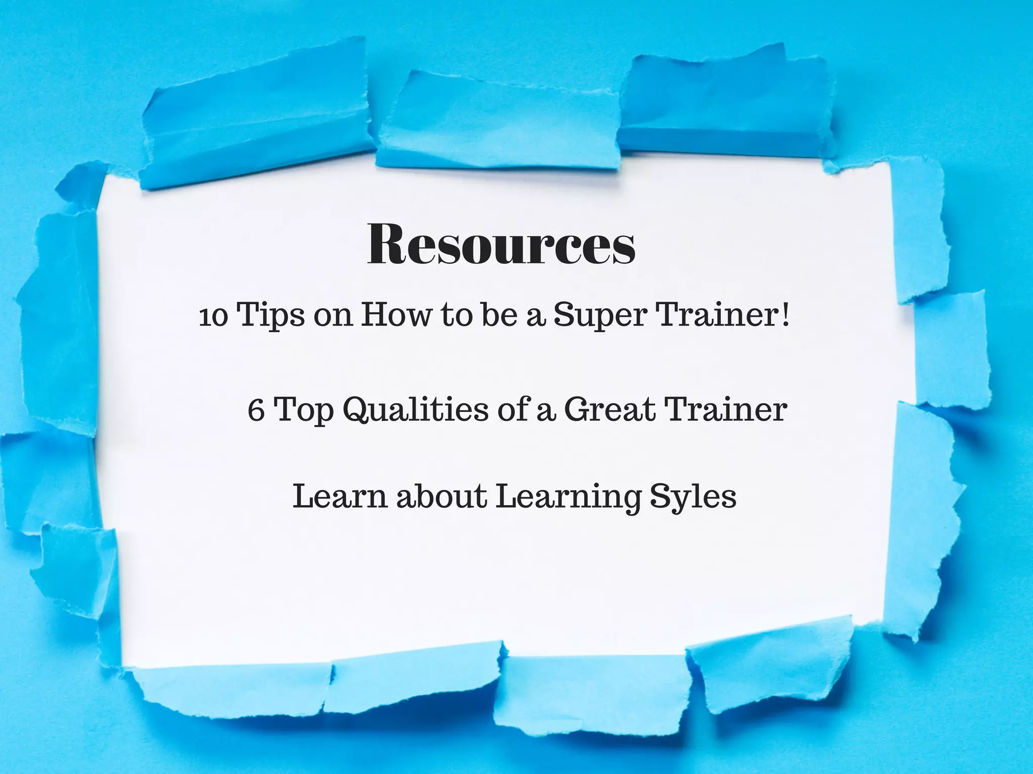 Resources
10 Tips on How to be a Super Trainer!
6 Top Qualities of a Great Trainer
Learn about Learning Syles
 