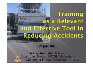 19th July 2011

     Ir Haji Rosli bin Hussin
Executive Director, NIOSH Malaysia
   Ministry of Human Resources       1
 