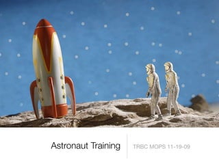 Astronaut Training   TRBC MOPS 11-19-09
 