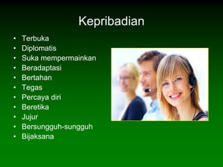 Kepribadian
•   Terbuka
•   Diplomatis
•   Suka mempermainkan
•   Beradaptasi
•   Bertahan
•   Tegas
•   Percaya diri
•   Beretika
•   Jujur
•   Bersungguh-sungguh
•   Bijaksana
 
