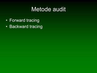 Metode audit
• Forward tracing
• Backward tracing
 