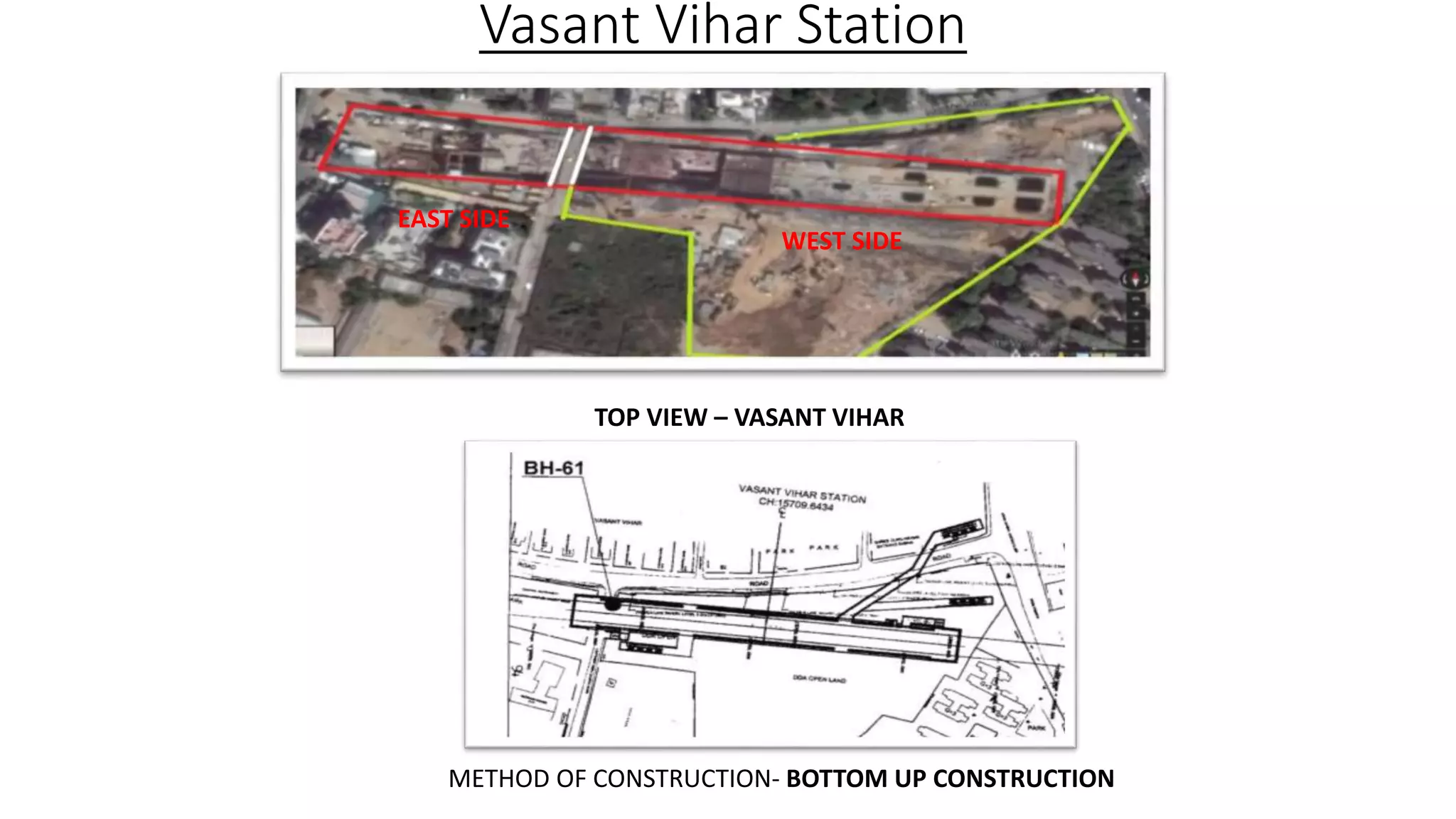 Vasant Vihar Station
TOP VIEW – VASANT VIHAR
METHOD OF CONSTRUCTION- BOTTOM UP CONSTRUCTION
EAST SIDE
WEST SIDE
 