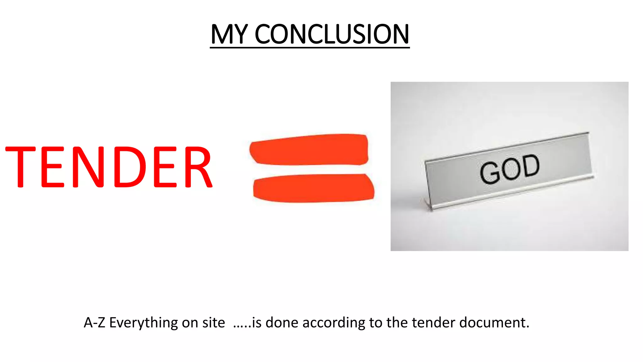 MY CONCLUSION
TENDER
A-Z Everything on site …..is done according to the tender document.
 