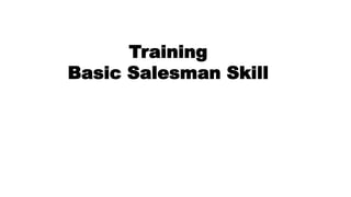 Training
Basic Salesman Skill
 