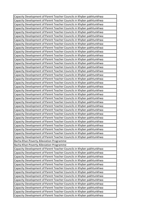 Capacity Development of Parent Teacher Councils in Khyber pakhtunkhwa
Capacity Development of Parent Teacher Councils in Khyber pakhtunkhwa
Capacity Development of Parent Teacher Councils in Khyber pakhtunkhwa
Capacity Development of Parent Teacher Councils in Khyber pakhtunkhwa
Capacity Development of Parent Teacher Councils in Khyber pakhtunkhwa
Capacity Development of Parent Teacher Councils in Khyber pakhtunkhwa
Capacity Development of Parent Teacher Councils in Khyber pakhtunkhwa
Capacity Development of Parent Teacher Councils in Khyber pakhtunkhwa
Capacity Development of Parent Teacher Councils in Khyber pakhtunkhwa
Capacity Development of Parent Teacher Councils in Khyber pakhtunkhwa
Capacity Development of Parent Teacher Councils in Khyber pakhtunkhwa
Capacity Development of Parent Teacher Councils in Khyber pakhtunkhwa
Capacity Development of Parent Teacher Councils in Khyber pakhtunkhwa
Capacity Development of Parent Teacher Councils in Khyber pakhtunkhwa
Capacity Development of Parent Teacher Councils in Khyber pakhtunkhwa
Capacity Development of Parent Teacher Councils in Khyber pakhtunkhwa
Capacity Development of Parent Teacher Councils in Khyber pakhtunkhwa
Capacity Development of Parent Teacher Councils in Khyber pakhtunkhwa
Capacity Development of Parent Teacher Councils in Khyber pakhtunkhwa
Capacity Development of Parent Teacher Councils in Khyber pakhtunkhwa
Capacity Development of Parent Teacher Councils in Khyber pakhtunkhwa
Capacity Development of Parent Teacher Councils in Khyber pakhtunkhwa
Capacity Development of Parent Teacher Councils in Khyber pakhtunkhwa
Capacity Development of Parent Teacher Councils in Khyber pakhtunkhwa
Capacity Development of Parent Teacher Councils in Khyber pakhtunkhwa
Capacity Development of Parent Teacher Councils in Khyber pakhtunkhwa
Capacity Development of Parent Teacher Councils in Khyber pakhtunkhwa
Capacity Development of Parent Teacher Councils in Khyber pakhtunkhwa
Capacity Development of Parent Teacher Councils in Khyber pakhtunkhwa
Capacity Development of Parent Teacher Councils in Khyber pakhtunkhwa
Capacity Development of Parent Teacher Councils in Khyber pakhtunkhwa
Capacity Development of Parent Teacher Councils in Khyber pakhtunkhwa
Bacha Khan Poverty Alleviation Programme
Bacha Khan Poverty Alleviation Programme
Capacity Development of Parent Teacher Councils in Khyber pakhtunkhwa
Capacity Development of Parent Teacher Councils in Khyber pakhtunkhwa
Capacity Development of Parent Teacher Councils in Khyber pakhtunkhwa
Capacity Development of Parent Teacher Councils in Khyber pakhtunkhwa
Capacity Development of Parent Teacher Councils in Khyber pakhtunkhwa
Capacity Development of Parent Teacher Councils in Khyber pakhtunkhwa
Capacity Development of Parent Teacher Councils in Khyber pakhtunkhwa
Capacity Development of Parent Teacher Councils in Khyber pakhtunkhwa
Capacity Development of Parent Teacher Councils in Khyber pakhtunkhwa
Capacity Development of Parent Teacher Councils in Khyber pakhtunkhwa
Capacity Development of Parent Teacher Councils in Khyber pakhtunkhwa
Capacity Development of Parent Teacher Councils in Khyber pakhtunkhwa
Capacity Development of Parent Teacher Councils in Khyber pakhtunkhwa
 