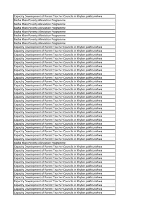 Capacity Development of Parent Teacher Councils in Khyber pakhtunkhwa
Bacha Khan Poverty Alleviation Programme
Bacha Khan Poverty Alleviation Programme
Bacha Khan Poverty Alleviation Programme
Bacha Khan Poverty Alleviation Programme
Bacha Khan Poverty Alleviation Programme
Bacha Khan Poverty Alleviation Programme
Bacha Khan Poverty Alleviation Programme
Capacity Development of Parent Teacher Councils in Khyber pakhtunkhwa
Capacity Development of Parent Teacher Councils in Khyber pakhtunkhwa
Capacity Development of Parent Teacher Councils in Khyber pakhtunkhwa
Capacity Development of Parent Teacher Councils in Khyber pakhtunkhwa
Capacity Development of Parent Teacher Councils in Khyber pakhtunkhwa
Capacity Development of Parent Teacher Councils in Khyber pakhtunkhwa
Capacity Development of Parent Teacher Councils in Khyber pakhtunkhwa
Capacity Development of Parent Teacher Councils in Khyber pakhtunkhwa
Capacity Development of Parent Teacher Councils in Khyber pakhtunkhwa
Capacity Development of Parent Teacher Councils in Khyber pakhtunkhwa
Capacity Development of Parent Teacher Councils in Khyber pakhtunkhwa
Capacity Development of Parent Teacher Councils in Khyber pakhtunkhwa
Capacity Development of Parent Teacher Councils in Khyber pakhtunkhwa
Capacity Development of Parent Teacher Councils in Khyber pakhtunkhwa
Capacity Development of Parent Teacher Councils in Khyber pakhtunkhwa
Capacity Development of Parent Teacher Councils in Khyber pakhtunkhwa
Capacity Development of Parent Teacher Councils in Khyber pakhtunkhwa
Capacity Development of Parent Teacher Councils in Khyber pakhtunkhwa
Capacity Development of Parent Teacher Councils in Khyber pakhtunkhwa
Capacity Development of Parent Teacher Councils in Khyber pakhtunkhwa
Capacity Development of Parent Teacher Councils in Khyber pakhtunkhwa
Capacity Development of Parent Teacher Councils in Khyber pakhtunkhwa
Capacity Development of Parent Teacher Councils in Khyber pakhtunkhwa
Capacity Development of Parent Teacher Councils in Khyber pakhtunkhwa
Capacity Development of Parent Teacher Councils in Khyber pakhtunkhwa
Bacha Khan Poverty Alleviation Programme
Capacity Development of Parent Teacher Councils in Khyber pakhtunkhwa
Capacity Development of Parent Teacher Councils in Khyber pakhtunkhwa
Capacity Development of Parent Teacher Councils in Khyber pakhtunkhwa
Capacity Development of Parent Teacher Councils in Khyber pakhtunkhwa
Capacity Development of Parent Teacher Councils in Khyber pakhtunkhwa
Capacity Development of Parent Teacher Councils in Khyber pakhtunkhwa
Capacity Development of Parent Teacher Councils in Khyber pakhtunkhwa
Capacity Development of Parent Teacher Councils in Khyber pakhtunkhwa
Capacity Development of Parent Teacher Councils in Khyber pakhtunkhwa
Capacity Development of Parent Teacher Councils in Khyber pakhtunkhwa
Capacity Development of Parent Teacher Councils in Khyber pakhtunkhwa
Capacity Development of Parent Teacher Councils in Khyber pakhtunkhwa
Capacity Development of Parent Teacher Councils in Khyber pakhtunkhwa
 