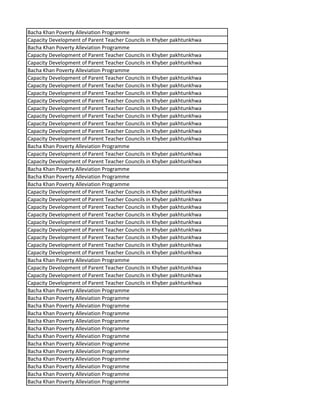 Bacha Khan Poverty Alleviation Programme
Capacity Development of Parent Teacher Councils in Khyber pakhtunkhwa
Bacha Khan Poverty Alleviation Programme
Capacity Development of Parent Teacher Councils in Khyber pakhtunkhwa
Capacity Development of Parent Teacher Councils in Khyber pakhtunkhwa
Bacha Khan Poverty Alleviation Programme
Capacity Development of Parent Teacher Councils in Khyber pakhtunkhwa
Capacity Development of Parent Teacher Councils in Khyber pakhtunkhwa
Capacity Development of Parent Teacher Councils in Khyber pakhtunkhwa
Capacity Development of Parent Teacher Councils in Khyber pakhtunkhwa
Capacity Development of Parent Teacher Councils in Khyber pakhtunkhwa
Capacity Development of Parent Teacher Councils in Khyber pakhtunkhwa
Capacity Development of Parent Teacher Councils in Khyber pakhtunkhwa
Capacity Development of Parent Teacher Councils in Khyber pakhtunkhwa
Capacity Development of Parent Teacher Councils in Khyber pakhtunkhwa
Bacha Khan Poverty Alleviation Programme
Capacity Development of Parent Teacher Councils in Khyber pakhtunkhwa
Capacity Development of Parent Teacher Councils in Khyber pakhtunkhwa
Bacha Khan Poverty Alleviation Programme
Bacha Khan Poverty Alleviation Programme
Bacha Khan Poverty Alleviation Programme
Capacity Development of Parent Teacher Councils in Khyber pakhtunkhwa
Capacity Development of Parent Teacher Councils in Khyber pakhtunkhwa
Capacity Development of Parent Teacher Councils in Khyber pakhtunkhwa
Capacity Development of Parent Teacher Councils in Khyber pakhtunkhwa
Capacity Development of Parent Teacher Councils in Khyber pakhtunkhwa
Capacity Development of Parent Teacher Councils in Khyber pakhtunkhwa
Capacity Development of Parent Teacher Councils in Khyber pakhtunkhwa
Capacity Development of Parent Teacher Councils in Khyber pakhtunkhwa
Capacity Development of Parent Teacher Councils in Khyber pakhtunkhwa
Bacha Khan Poverty Alleviation Programme
Capacity Development of Parent Teacher Councils in Khyber pakhtunkhwa
Capacity Development of Parent Teacher Councils in Khyber pakhtunkhwa
Capacity Development of Parent Teacher Councils in Khyber pakhtunkhwa
Bacha Khan Poverty Alleviation Programme
Bacha Khan Poverty Alleviation Programme
Bacha Khan Poverty Alleviation Programme
Bacha Khan Poverty Alleviation Programme
Bacha Khan Poverty Alleviation Programme
Bacha Khan Poverty Alleviation Programme
Bacha Khan Poverty Alleviation Programme
Bacha Khan Poverty Alleviation Programme
Bacha Khan Poverty Alleviation Programme
Bacha Khan Poverty Alleviation Programme
Bacha Khan Poverty Alleviation Programme
Bacha Khan Poverty Alleviation Programme
Bacha Khan Poverty Alleviation Programme
 