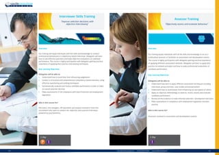 | 21info.uk@savilleconsulting.com | +44 (0)20 8619 9000 | www.savilleconsulting.com20 |
Interviewer Skills Training
“Improve selection decisions with
objective interviewing”
Overview
Our training will equip individuals with the skills and knowledge to conduct
professional behavioural or competency-based interviews. Delegates will learn
how to ask effective questions and make objective evaluations of candidate
performance. The course is highly participative with delegates gaining practical
experience of applying best practice interviewing techniques.
Key Learning Objectives
Delegates will be able to:
•	 Understand how to avoid bias from influencing judgements
•	 Conduct a structured and comprehensive competency-based interview, using
effective questioning and probing techniques
•	 Systematically evaluate and review candidate performance in order to make
an overall selection decision
•	 Make assessments in full compliance with Data Protection and employment
legislation
Who is this course for?
Recruiters, line managers, HR specialists and anyone involved in front line
recruitment who want to conduct fair, objective, best practice interviews
powered by psychometrics.
1 Day
P I
Assessor Training
“Objectively assess and evaluate behaviour”
Overview
Our training equips individuals with all the skills and knowledge to act as a
professional assessor or facilitator on assessment and development events.
The course is highly participative with delegates gaining practical experience
of applying different assessment methods. Delegates will learn to apply best
practice recruitment principles and how to make professional evaluations of
candidate performance.
Key Learning Objectives
Delegates will be able to:
•	 Understand how best to apply different assessment techniques including
interviews, group exercises, case studies and presentations
•	 Understand how to avoid biases from influencing our perception of others
•	 Apply an objective methodology to observe, record, classify and evaluate
candidate performance
•	 Review all the evidence to make informed selection / development decisions
•	 Make assessments in compliance with employment legislation and best
practice
Who is this course for?
Assessors involved in assessment and development centres.
1 Day
I
 