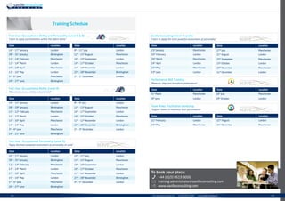 | 33info.uk@savilleconsulting.com | +44 (0)20 8619 9000 | www.savilleconsulting.com32 |
Test User: Occupational Personality (Level B)
“Apply the most powerful assessment of personality at work”
Date Location
14th
- 17th
January London
28th
- 31st
January Birmingham
11th
- 14th
February Manchester
11th
- 14th
March London
15th
- 18th
April Manchester
13th
- 16th
May London
3rd
- 6th
June Manchester
24th
- 27th
June Birmingham
Date Location
14th
- 15th
January London
28th
- 29th
January Birmingham
11th
- 12th
February Manchester
11th
- 12th
March London
15th
- 16th
April Manchester
13th
- 14th
May London
3rd
- 4th
June Manchester
24th
- 25th
June Birmingham
Date Location
16th
- 17th
January London
30th
- 31st
January Birmingham
13th
- 14th
February Manchester
13th
- 14th
March London
17th
- 18th
April Manchester
15th
- 16th
May London
5th
- 6th
June Manchester
26th
- 27th
June Birmingham
Date Location
8th
- 11th
July London
12th
- 15th
August Manchester
16th
- 19th
September London
14th
- 17th
October Manchester
11th
- 14th
November London
25th
- 28th
November Birmingham
2nd
- 5th
December London
Date Location
8th
- 9th
July London
12th
- 13th
August Manchester
16th
- 17th
September London
14th
- 15th
October Manchester
11th
- 12th
November London
25th
- 26th
November Birmingham
2nd
- 3rd
December London
Date Location
10th
- 11th
July London
13th
- 15th
August Manchester
18th
- 19th
September London
16th
- 17th
October Manchester
13th
- 14th
November London
27th
- 28th
November Birmingham
4th
- 5th
December London
Test User: Occupational Ability and Personality (Level A  B)
“Learn to apply psychometrics within the talent arena”
Test User: Occupational Ability (Level A)
“Objectively assess ability and potential”
Training Schedule
Saville Consulting Wave®
Transfer
“Learn to apply the most powerful assessment of personality”
Performance 360 Training
“Measure, align and transform performance”
Date Location
23rd
January Manchester
20th
February London
20th
March Manchester
24th
April London
22nd
May Manchester
19th
June London
Date Location
21st
March Manchester
20th
June London
Date Location
18th
July Manchester
24th
October London
Date Location
21st
February London
23rd
May Manchester
Date Location
22nd
August London
21st
November Manchester
Date Location
17th
July Manchester
21st
August London
25th
September Manchester
23rd
October London
20th
November Manchester
11th
December London
Team Roles: Facilitation Workshop
“Support teams to maximise their performance”
To book your place:
+44 (0)20 8619 9000
training.administrator@savilleconsulting.com
www.savilleconsulting.com
 
