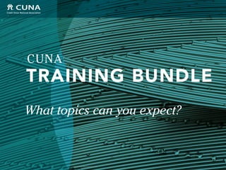 © Credit Union National Association 2015
training bundle
CUNA
What topics can you expect?
 