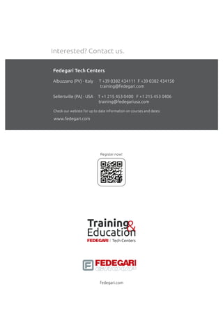 fedegari.com
Interested? Contact us.
Fedegari Tech Centers
Albuzzano (PV) - Italy T +39 0382 434111 F +39 0382 434150
training@fedegari.com
Sellersville (PA) - USA T +1 215 453 0400 F +1 215 453 0406
training@fedegariusa.com
Check our webiste for up to date information on courses and dates:
www.fedegari.com
Training&Education
Tech Centers
Register now!
 