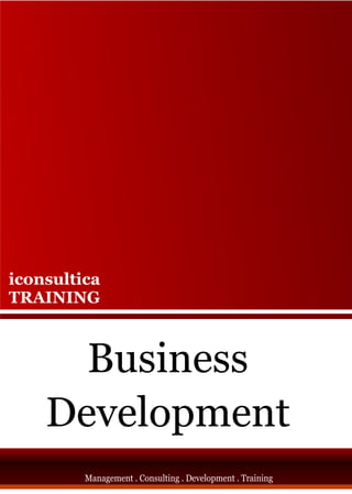 iconsultica
TRAINING



      Business
    Development
                    www.iconsultica.com
         Management .. Consulting ..Development . .Training
         Management Consulting Development Training
 
