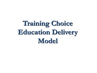 Training Choice
Education Delivery
Model
 