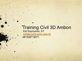 Training Civil 3D Ambon
Edi Supriyanto, ST
edi@supriyanto.web.id
081338718071
 