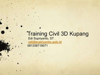 Training Civil 3D Kupang
Edi Supriyanto, ST
edi@supriyanto.web.id
081338718071
 