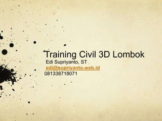 Training Civil 3D Lombok
Edi Supriyanto, ST
edi@supriyanto.web.id
081338718071
 