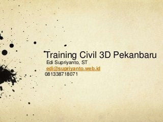 Training Civil 3D Pekanbaru
Edi Supriyanto, ST
edi@supriyanto.web.id
081338718071
 