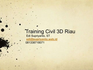 Training Civil 3D Riau
Edi Supriyanto, ST
edi@supriyanto.web.id
081338718071
 