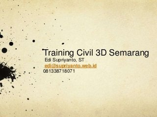 Training Civil 3D Semarang
Edi Supriyanto, ST
edi@supriyanto.web.id
081338718071
 