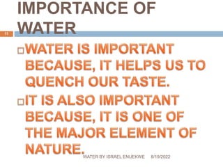 IMPORTANCE OF
WATER
8/19/2022
WATER BY ISRAEL ENUEKWE
11
