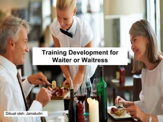 Dibuat oleh: JamaludinDibuat oleh: Jamaludin
Training Development for
Waiter or Waitress
 