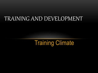 TRAINING AND DEVELOPMENT 
Training Climate 
 