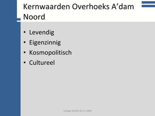 College communicatie Levendig Eigenzinnig Kosmopolitisch Cultureel College MUAD 26-11-2009 Kernwaarden Overhoeks A’dam Noord 