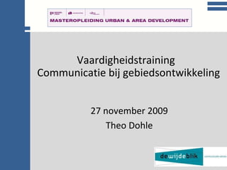 College communicatie Vaardigheidstraining  Communicatie bij gebiedsontwikkeling 27 november 2009 Theo Dohle 