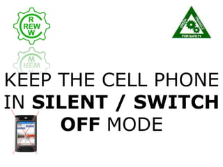 KEEP THE CELL PHONE
IN SILENT / SWITCH
OFF MODE
 