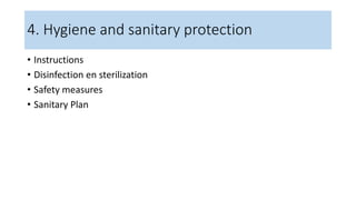 4. Hygiene and sanitary protection
• Instructions
• Disinfection en sterilization
• Safety measures
• Sanitary Plan
 