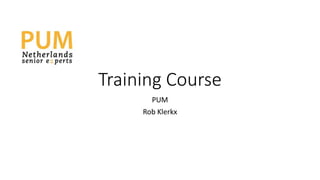 Training Course
PUM
Rob Klerkx
 