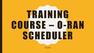 TRAINING
COURSE – O-RAN
SCHEDULER
TO N Y
 