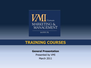 TRAINING COURSES

  General Presentation
    Presented by VMI
       March 2011
 