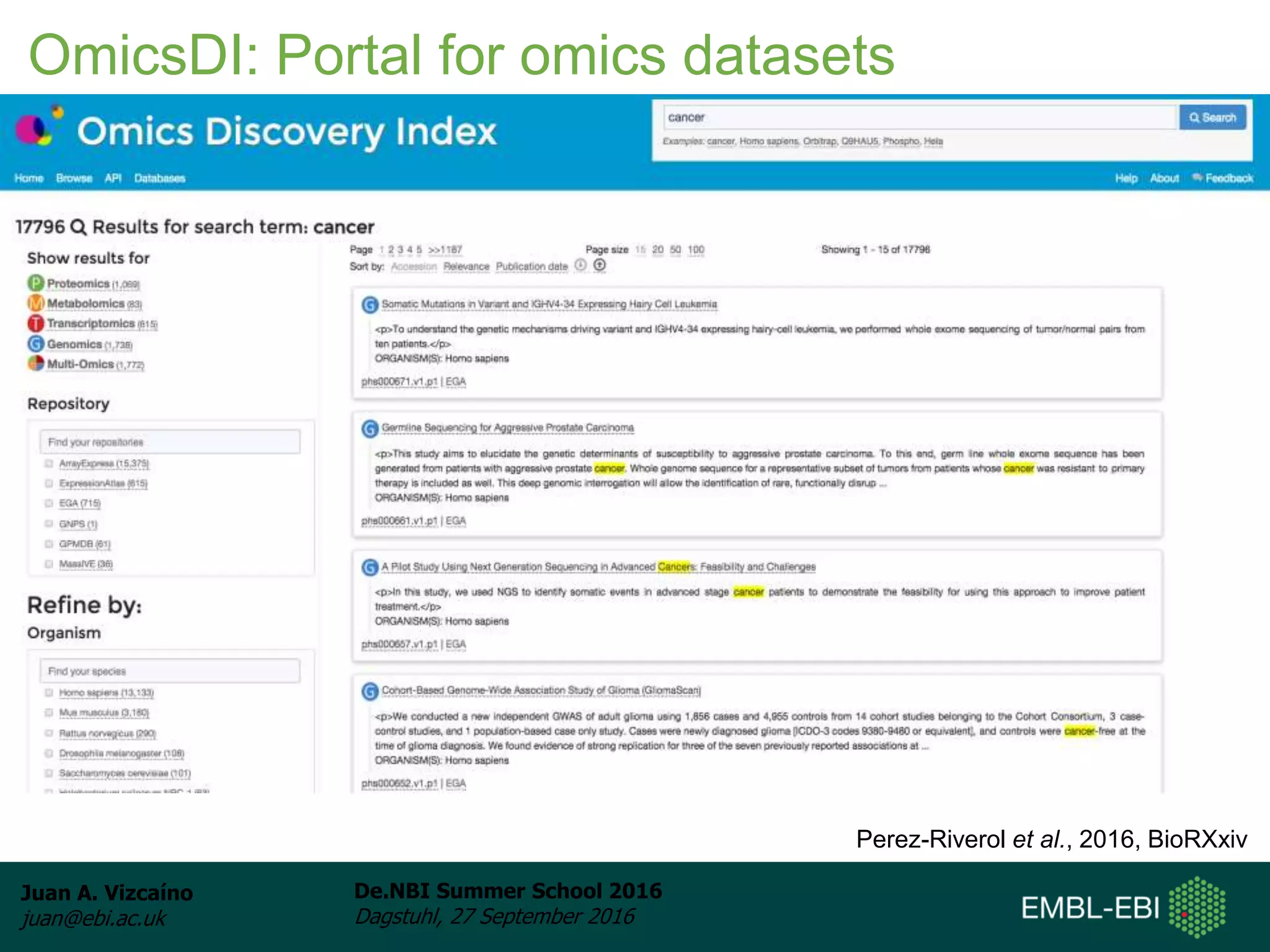 Juan A. Vizcaíno
juan@ebi.ac.uk
De.NBI Summer School 2016
Dagstuhl, 27 September 2016
OmicsDI: Portal for omics datasets
Perez-Riverol et al., 2016, BioRXxiv
 