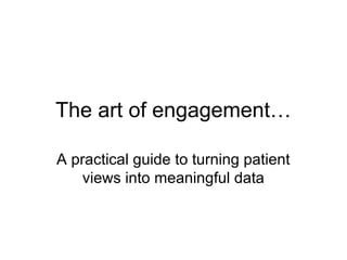 The art of engagement…

A practical guide to turning patient
    views into meaningful data
 