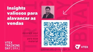 gabriel.villa@vtex.com.br
escaneie aqui
->
para esse
material
Insights
valiosos para
alavancar as
vendas
 