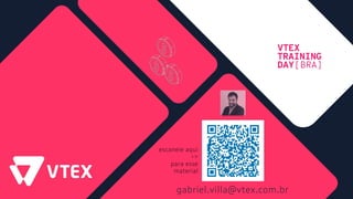 gabriel.villa@vtex.com.br
escaneie aqui
->
para esse
material
 