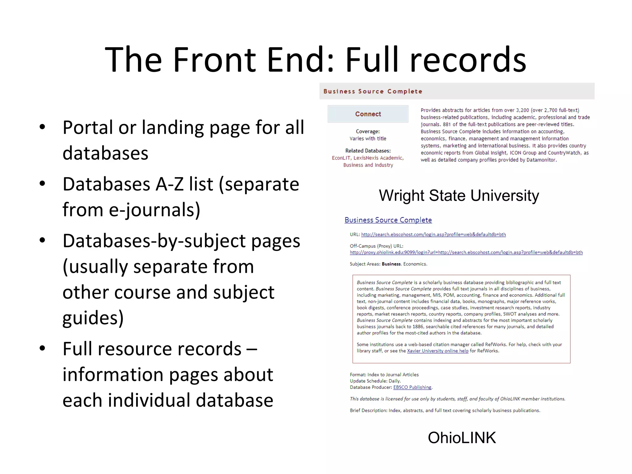 The Front End: Full records Portal or landing page for all databases Databases A-Z list (separate from e-journals) Databases-by-subject pages (usually separate from other course and subject guides) Full resource records – information pages about each individual database OhioLINK Wright State University 