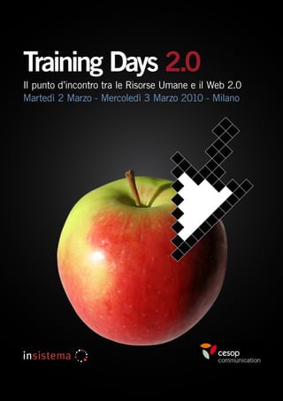 Training Days 2.0
Il punto d’incontro tra le Risorse Umane e il Web 2.0
Martedì 2 Marzo - Mercoledì 3 Marzo 2010 - Milano
 