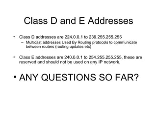 Class D and E Addresses <ul><li>Class D addresses are 224.0.0.1 to 239.255.255.255 </li></ul><ul><ul><li>Multicast address...