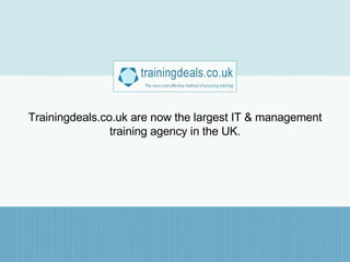 Trainingdeals.co.uk are now the largest IT & management training agency in the UK. 
