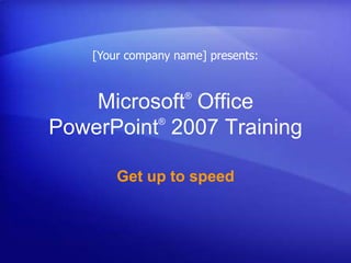 [Your company name] presents: Microsoft® Office PowerPoint®2007 Training Get up to speed 