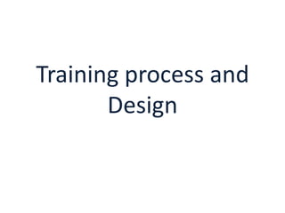 Training process and
       Design
 