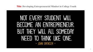 Title: Developing Entrepreneurial Mindset in College Youth
7
 
