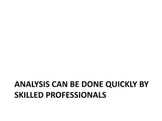ANALYSIS CAN BE DONE QUICKLY BY
SKILLED PROFESSIONALS
 